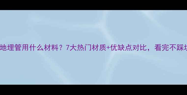 暖气地埋管用什么材料7大热门材质优缺点对比看完不踩坑