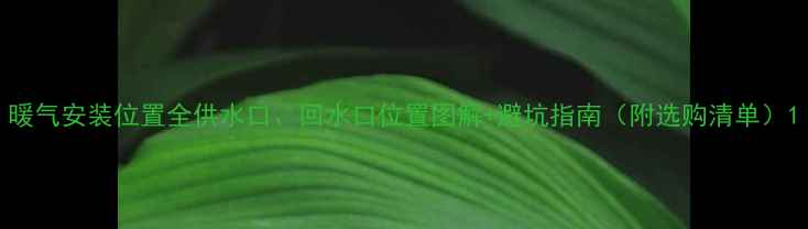 暖气安装位置全供水口回水口位置图解避坑指南附选购清单