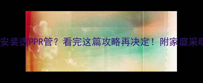 图片 暖气安装选PPR管？看完这篇攻略再决定！附家庭采暖全1