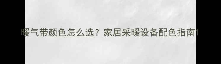 图片 暖气带颜色怎么选？家居采暖设备配色指南1