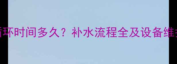 图片 暖气循环时间多久？补水流程全及设备维护指南
