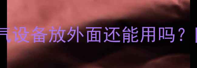 图片 暖气户外使用全攻略：暖气设备放外面还能用吗？防冻维护与安装技巧深度1
