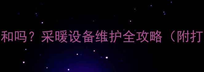 图片 暖气打压后家里更暖和吗？采暖设备维护全攻略（附打压步骤+省钱技巧）1