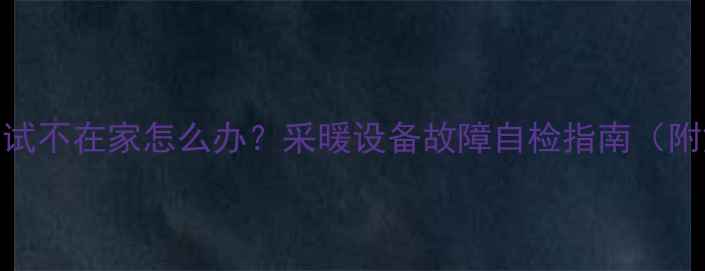 图片 暖气打压测试不在家怎么办？采暖设备故障自检指南（附解决方案）
