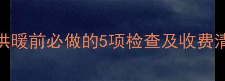 图片 暖气打压费用全：供暖前必做的5项检查及收费清单（附报价参考）