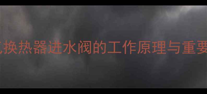 图片 暖气换热器进水阀的工作原理与重要性1