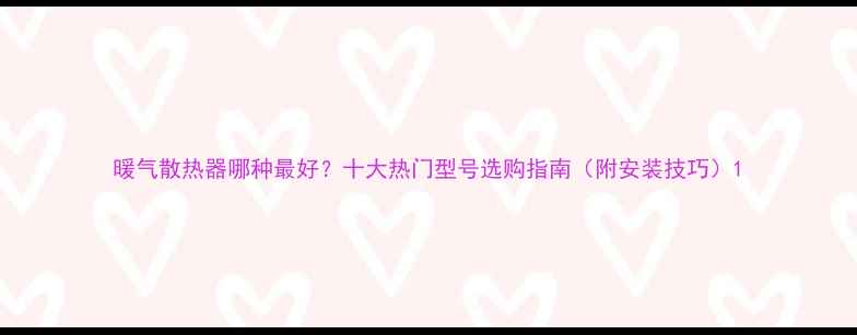 暖气散热器哪种最好十大热门型号选购指南附安装技巧