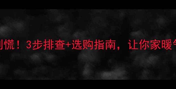 图片 暖气散热片不热别慌！3步排查+选购指南，让你家暖气秒变暖冬神器🔥
