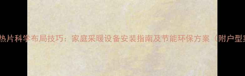 图片 暖气散热片科学布局技巧：家庭采暖设备安装指南及节能环保方案（附户型案例）2