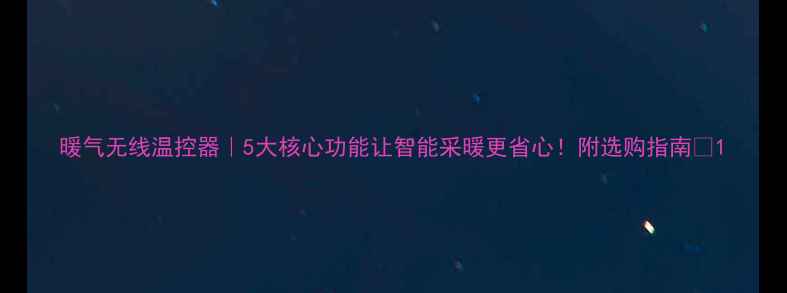 图片 暖气无线温控器｜5大核心功能让智能采暖更省心！附选购指南🔥1