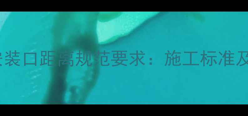 暖气暗管安装口距离规范要求施工标准及注意事项