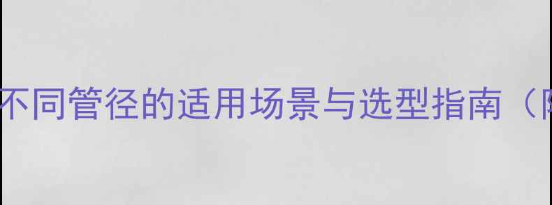 图片 暖气水管规格全：不同管径的适用场景与选型指南（附安装注意事项）1