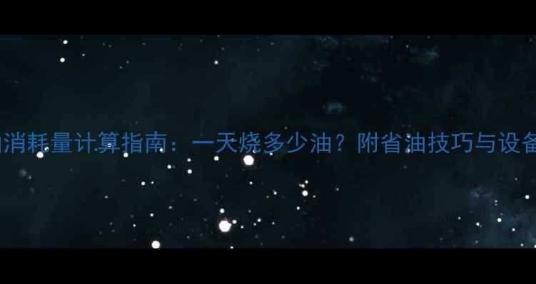 图片 暖气油消耗量计算指南：一天烧多少油？附省油技巧与设备推荐2