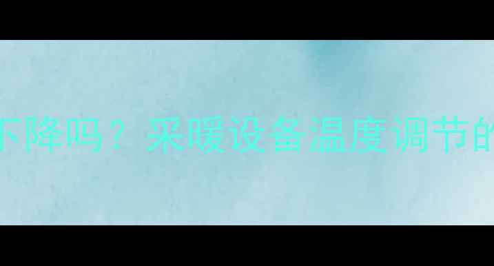 图片 暖气温度会室外气温下降吗？采暖设备温度调节的科学原理与应对策略