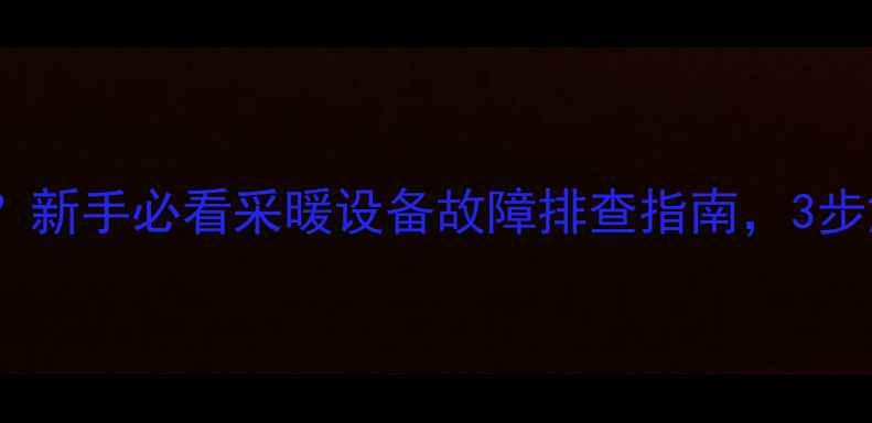 图片 暖气温控阀顺时针一直转？新手必看采暖设备故障排查指南，3步解决不制冷不制热问题！1