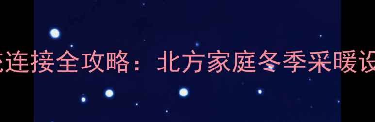 图片 暖气炉与地暖系统连接全攻略：北方家庭冬季采暖设备联动安装技术1