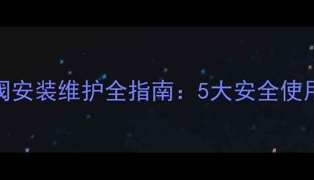 图片 暖气炉专用坡式防爆阀安装维护全指南：5大安全使用要点与常见故障处理