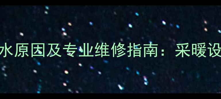 图片 暖气炉使用3年后漏水原因及专业维修指南：采暖设备渗漏处理全攻略2
