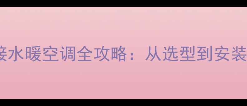 暖气炉连接水暖空调全攻略从选型到安装的7步详解