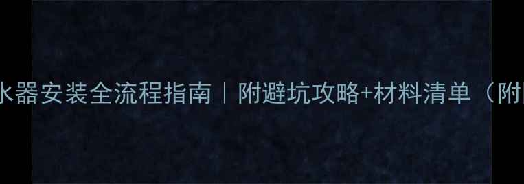 暖气热水器安装全流程指南附避坑攻略材料清单附图解