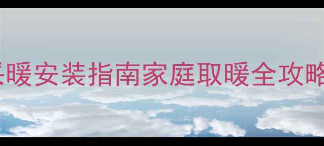 图片 暖气片+空调双采暖安装指南家庭取暖全攻略（附避坑清单）