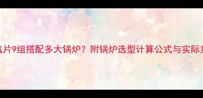 图片 暖气片9组搭配多大锅炉？附锅炉选型计算公式与实际案例