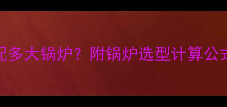图片 暖气片9组搭配多大锅炉？附锅炉选型计算公式与实际案例2
