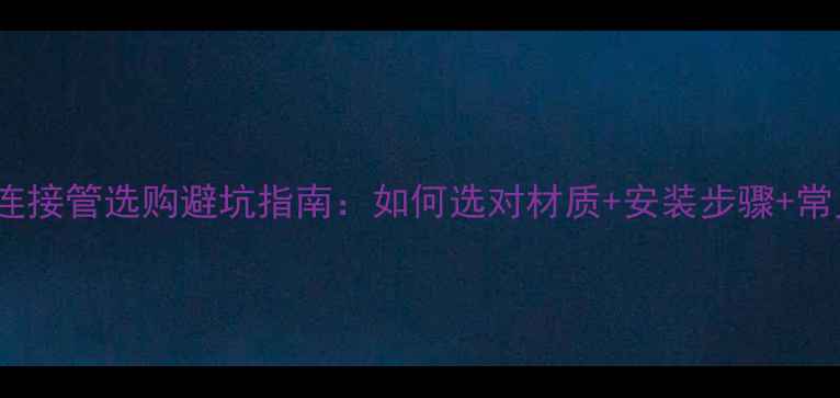 图片 暖气片PPR连接管选购避坑指南：如何选对材质+安装步骤+常见问题全！