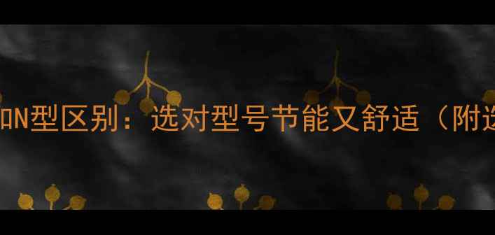 图片 暖气片S型和N型区别：选对型号节能又舒适（附选型指南）2