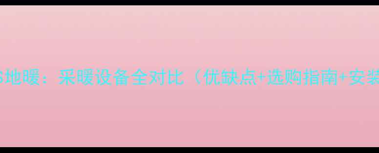 图片 暖气片VS地暖：采暖设备全对比（优缺点+选购指南+安装避坑）1