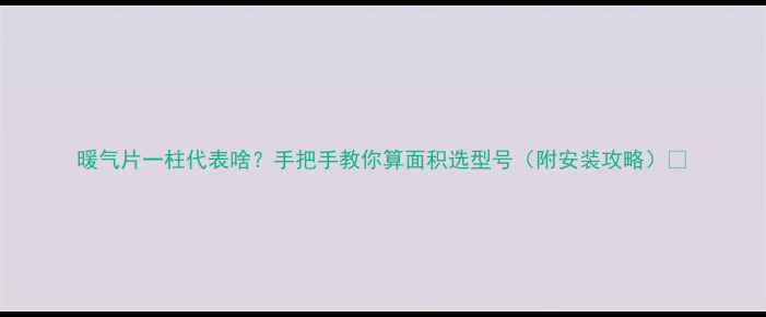 图片 暖气片一柱代表啥？手把手教你算面积选型号（附安装攻略）🔥