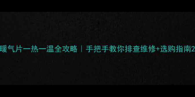 图片 暖气片一热一温全攻略｜手把手教你排查维修+选购指南2