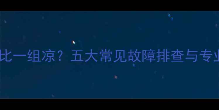 暖气片一组比一组凉五大常见故障排查与专业维修指南
