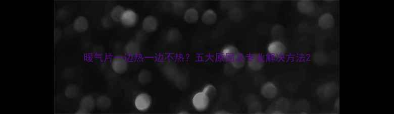 图片 暖气片一边热一边不热？五大原因及专业解决方法2