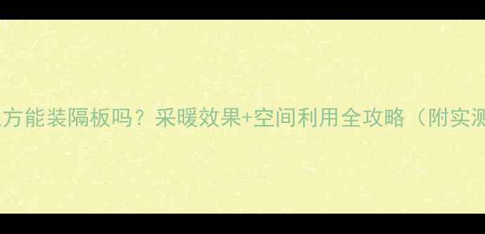 暖气片上方能装隔板吗采暖效果空间利用全攻略附实测数据