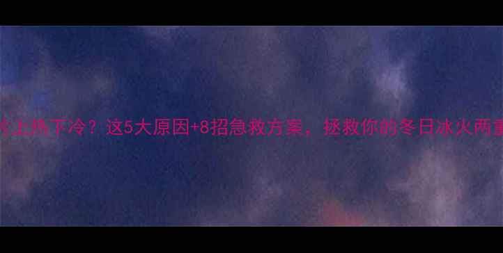 暖气片上热下冷这5大原因8招急救方案拯救你的冬日冰火两重天