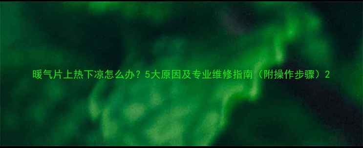 图片 暖气片上热下凉怎么办？5大原因及专业维修指南（附操作步骤）2