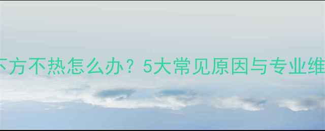 图片 暖气片下方不热怎么办？5大常见原因与专业维修指南1