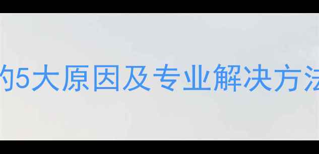 暖气片不循环水的5大原因及专业解决方法附检修步骤