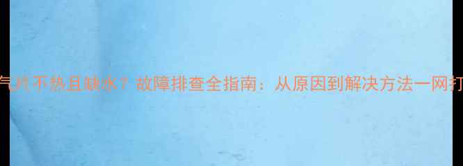 图片 暖气片不热且缺水？故障排查全指南：从原因到解决方法一网打尽