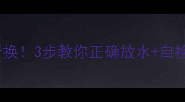 暖气片不热别急着换3步教你正确放水自检指南附图解