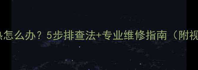 图片 暖气片不热怎么办？5步排查法+专业维修指南（附视频教程）1