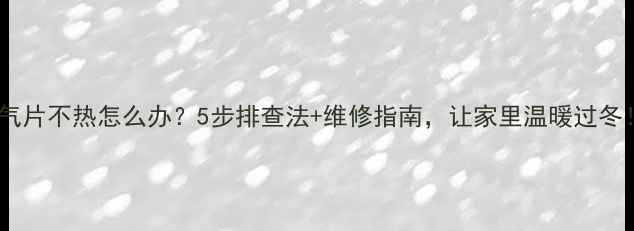 图片 暖气片不热怎么办？5步排查法+维修指南，让家里温暖过冬！1