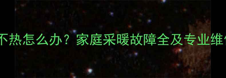 图片 暖气片不热怎么办？家庭采暖故障全及专业维修指南1