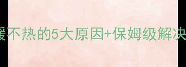 图片 暖气片不热怎么办？顶层供暖不热的5大原因+保姆级解决指南（附测温仪使用技巧）1