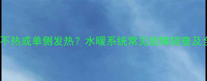 图片 暖气片不热或单侧发热？水暖系统常见故障排查及全攻略2