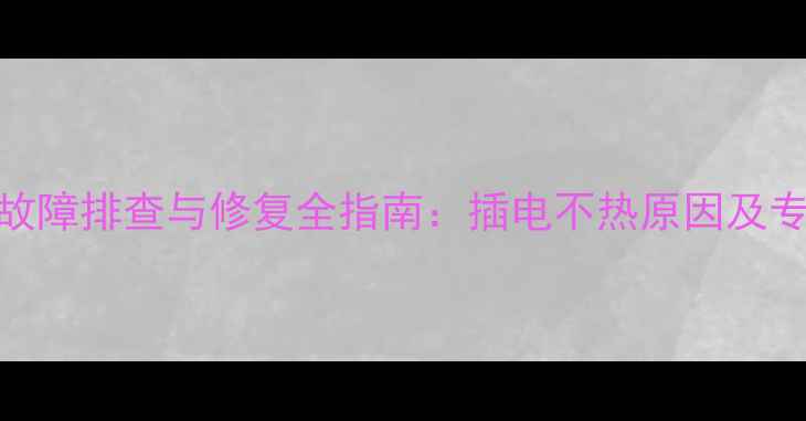 图片 暖气片不热故障排查与修复全指南：插电不热原因及专业解决方案