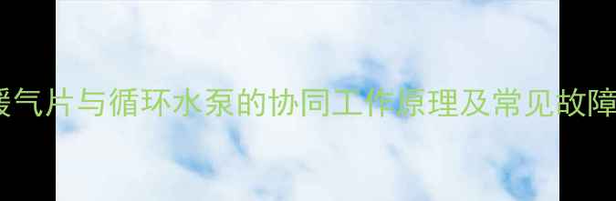 图片 暖气片与循环水泵的协同工作原理及常见故障1