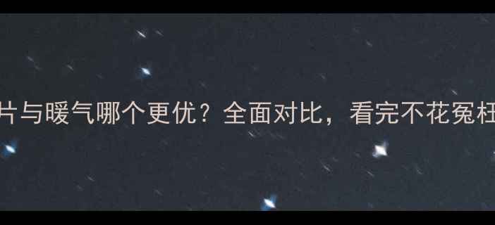 图片 暖气片与暖气哪个更优？全面对比，看完不花冤枉钱！