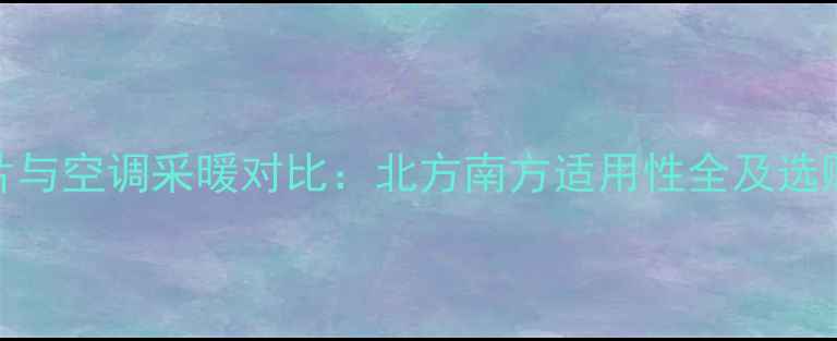 图片 暖气片与空调采暖对比：北方南方适用性全及选购指南
